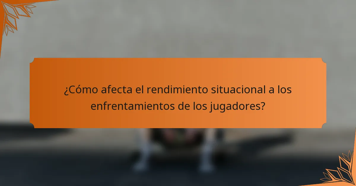 ¿Cómo afecta el rendimiento situacional a los enfrentamientos de los jugadores?