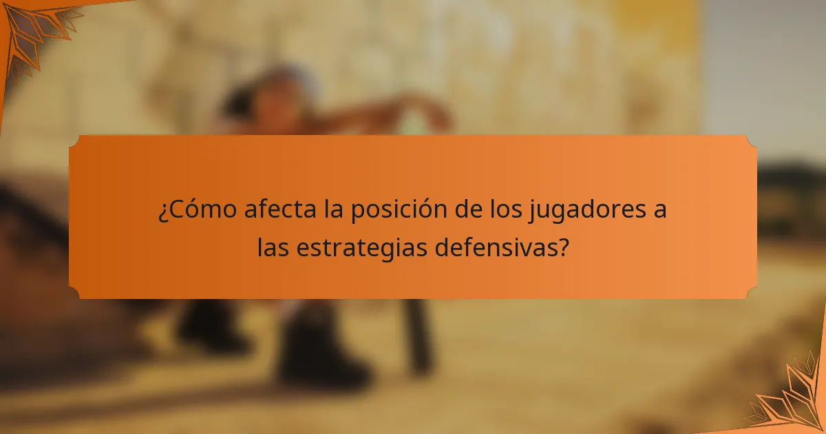 ¿Cómo afecta la posición de los jugadores a las estrategias defensivas?