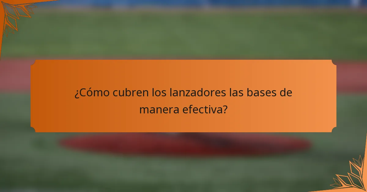 ¿Cómo cubren los lanzadores las bases de manera efectiva?