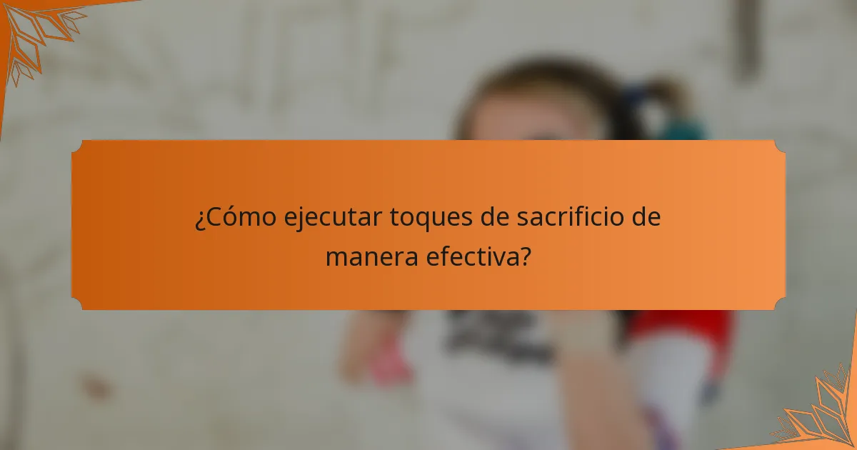¿Cómo ejecutar toques de sacrificio de manera efectiva?