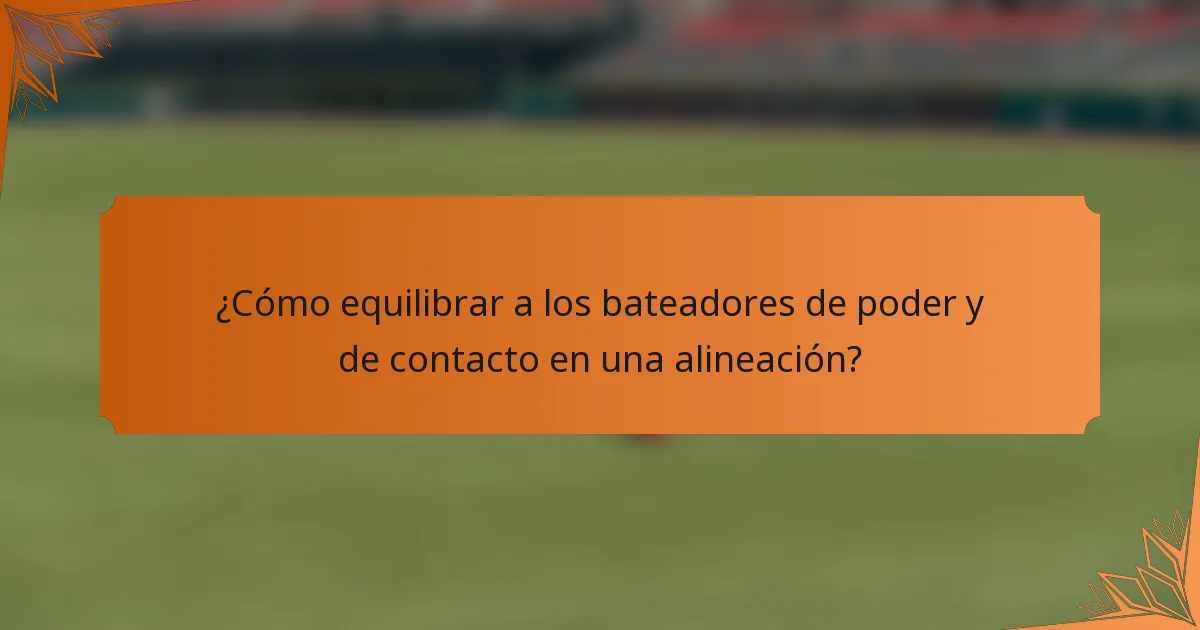 ¿Cómo equilibrar a los bateadores de poder y de contacto en una alineación?