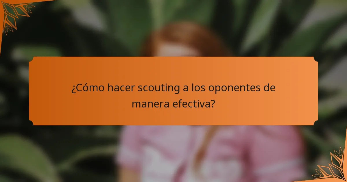 ¿Cómo hacer scouting a los oponentes de manera efectiva?