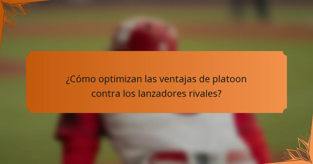 ¿Cómo optimizan las ventajas de platoon contra los lanzadores rivales?