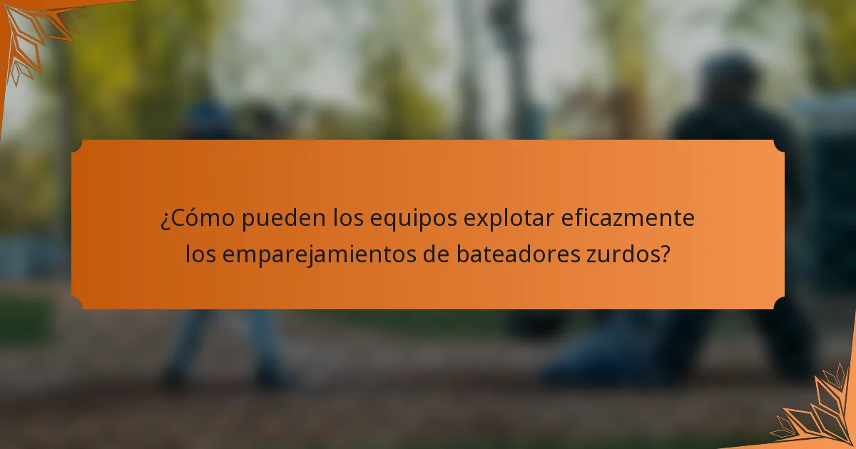 ¿Cómo pueden los equipos explotar eficazmente los emparejamientos de bateadores zurdos?