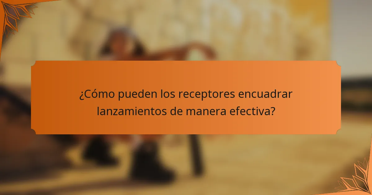 ¿Cómo pueden los receptores encuadrar lanzamientos de manera efectiva?