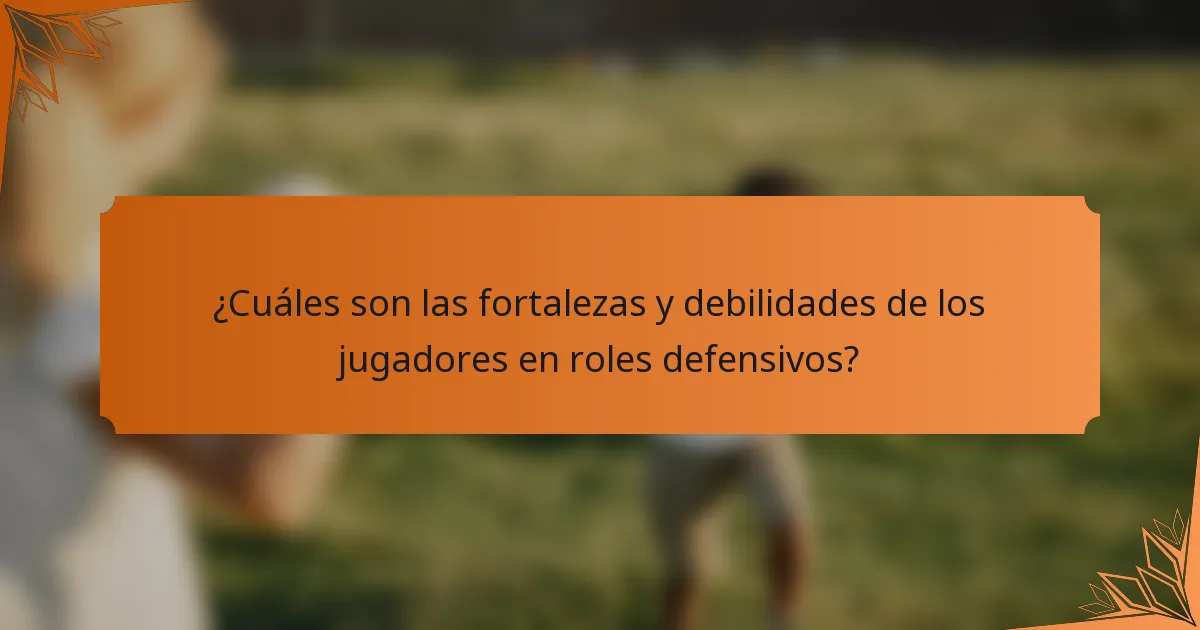 ¿Cuáles son las fortalezas y debilidades de los jugadores en roles defensivos?