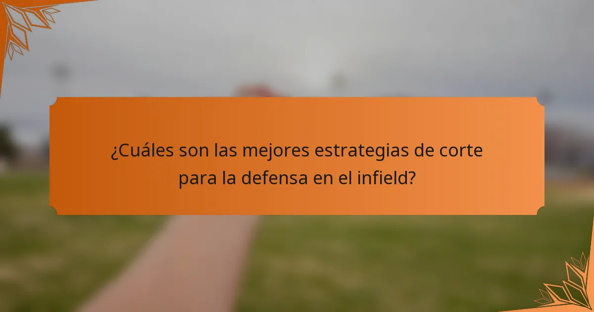 ¿Cuáles son las mejores estrategias de corte para la defensa en el infield?