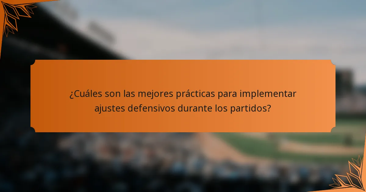¿Cuáles son las mejores prácticas para implementar ajustes defensivos durante los partidos?
