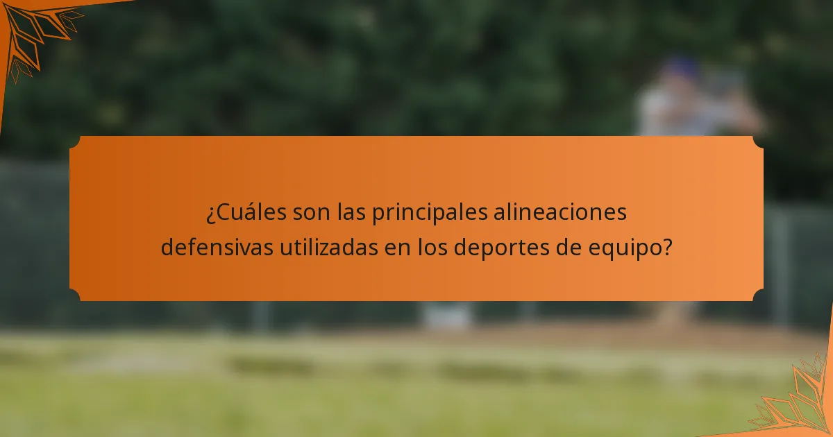¿Cuáles son las principales alineaciones defensivas utilizadas en los deportes de equipo?