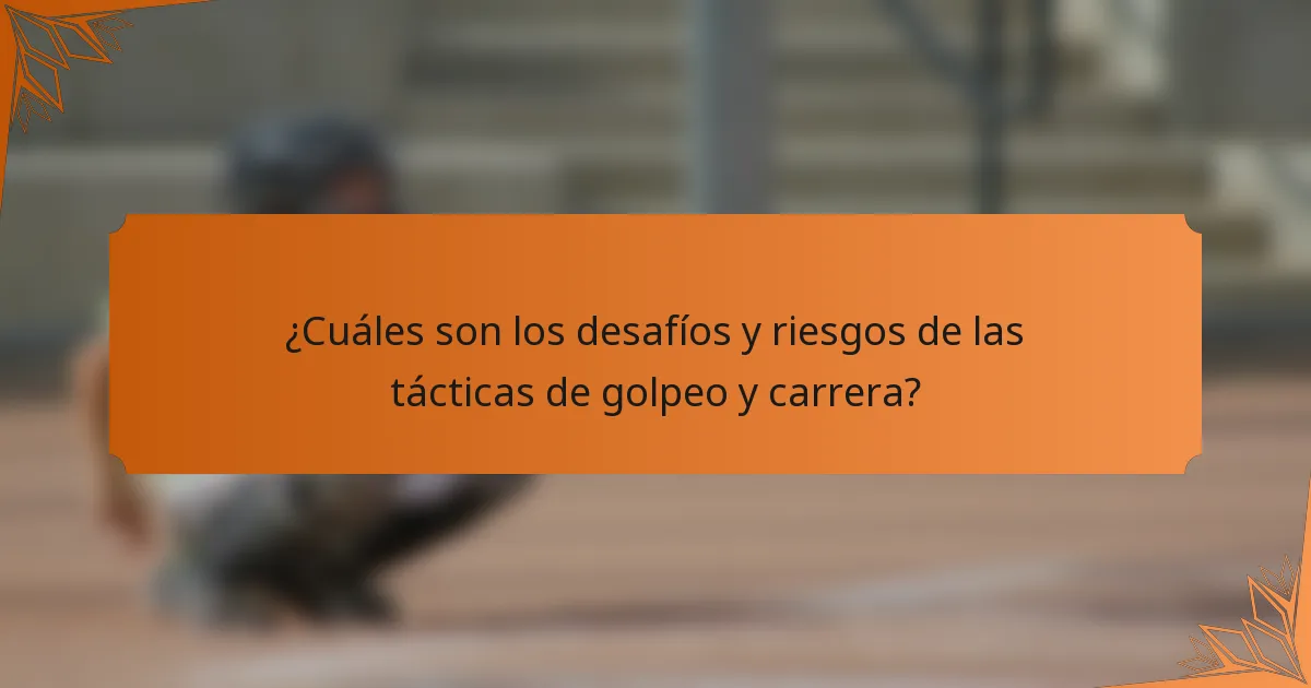 ¿Cuáles son los desafíos y riesgos de las tácticas de golpeo y carrera?
