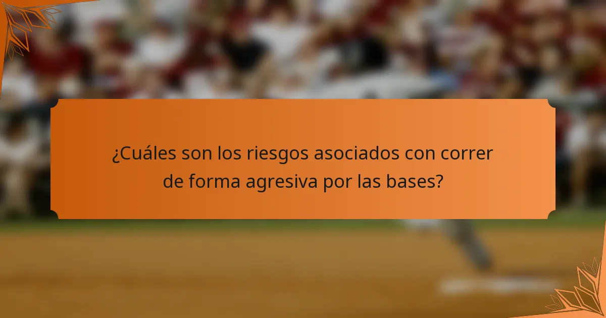 ¿Cuáles son los riesgos asociados con correr de forma agresiva por las bases?
