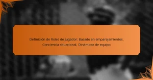 Definición de Roles de Jugador: Basado en emparejamientos, Conciencia situacional, Dinámicas de equipo