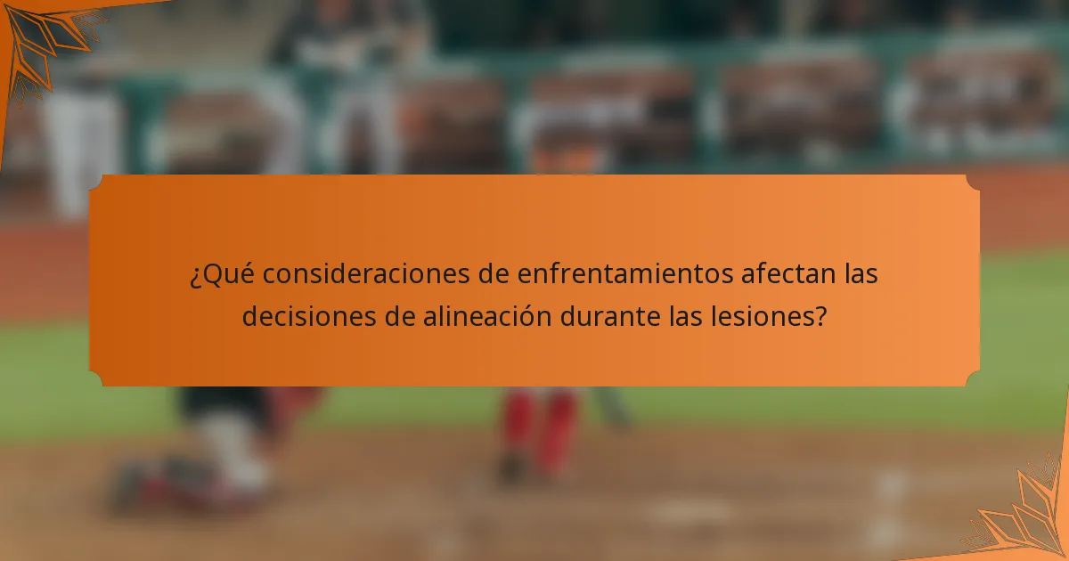 ¿Qué consideraciones de enfrentamientos afectan las decisiones de alineación durante las lesiones?