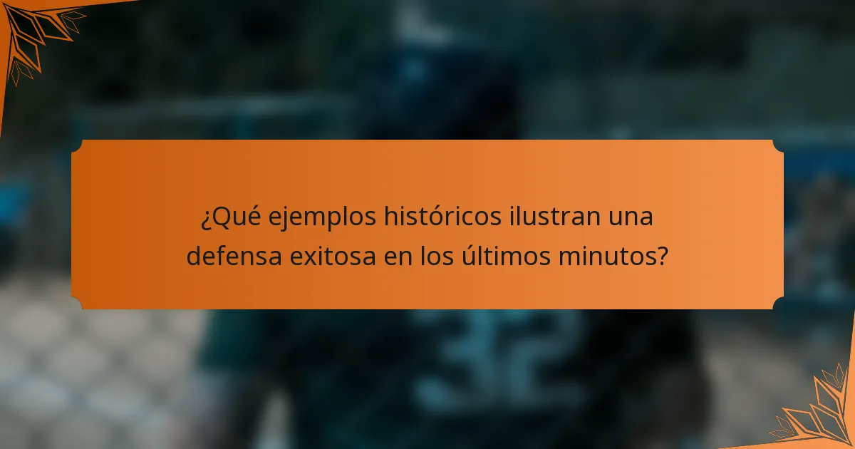 ¿Qué ejemplos históricos ilustran una defensa exitosa en los últimos minutos?