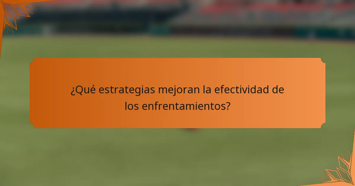 ¿Qué estrategias mejoran la efectividad de los enfrentamientos?