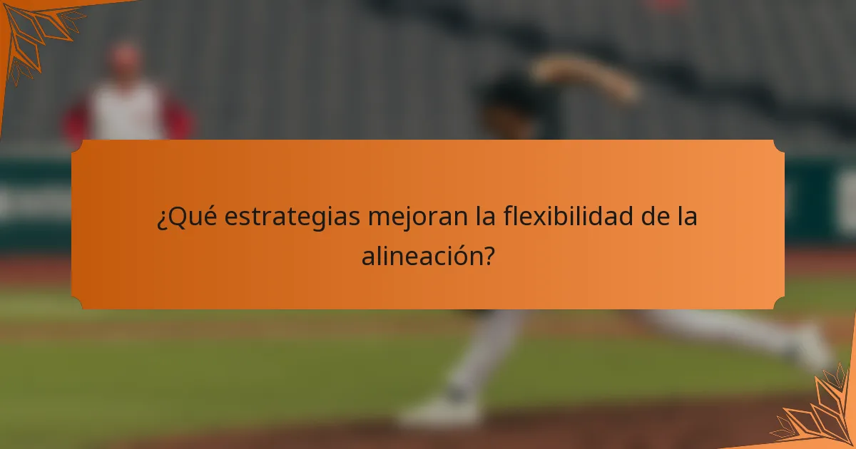 ¿Qué estrategias mejoran la flexibilidad de la alineación?