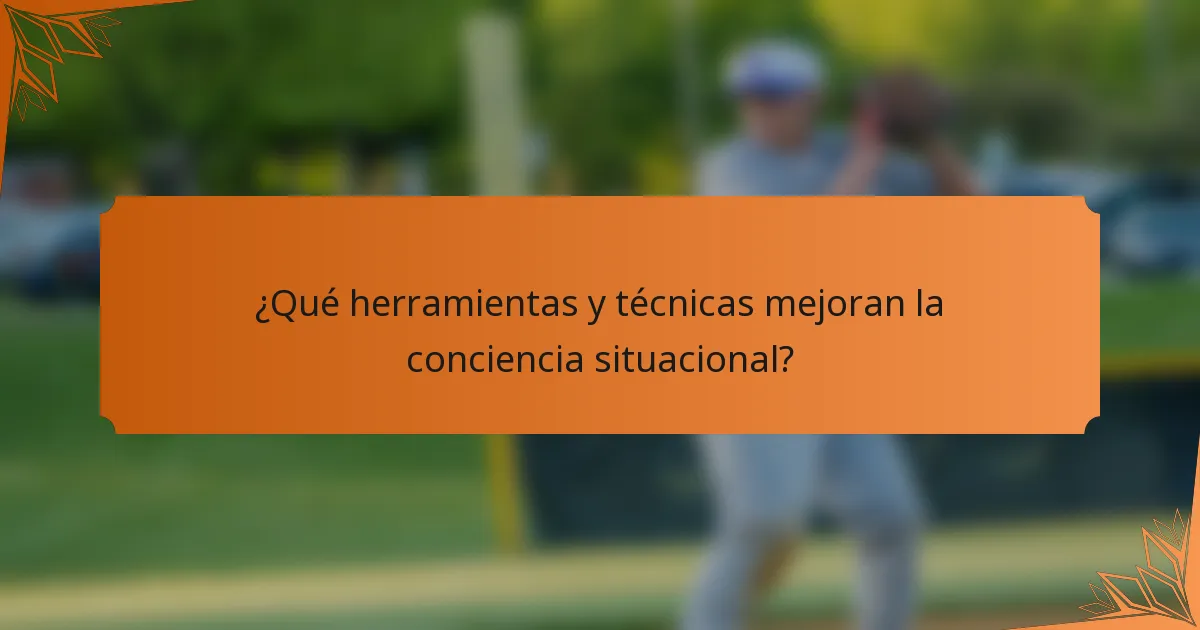 ¿Qué herramientas y técnicas mejoran la conciencia situacional?