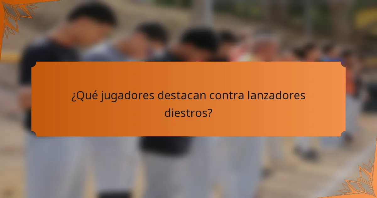 ¿Qué jugadores destacan contra lanzadores diestros?