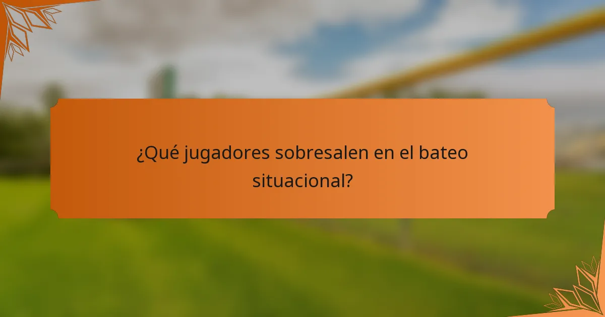 ¿Qué jugadores sobresalen en el bateo situacional?