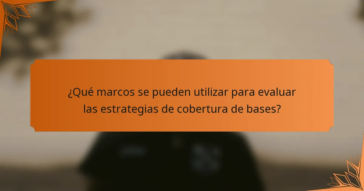 ¿Qué marcos se pueden utilizar para evaluar las estrategias de cobertura de bases?