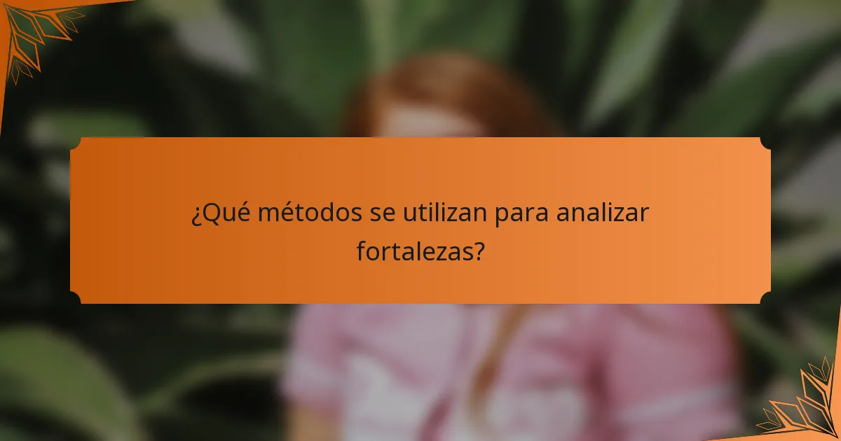 ¿Qué métodos se utilizan para analizar fortalezas?