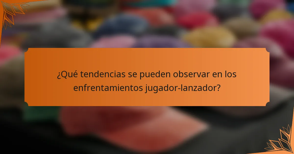 ¿Qué tendencias se pueden observar en los enfrentamientos jugador-lanzador?